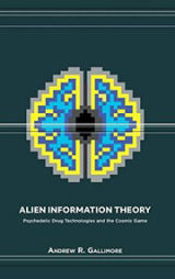 Cover of Alien Information Theory: Psychedelic Drug Technologies and the Cosmic Game